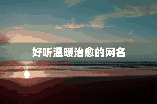 好听温暖治愈的网名